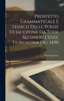 Prospetto Grammaticale E Lessico Delle Poesie Di Jacopone Da Todi, Secondo L'ediz. Fiorentina Del 1490