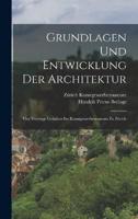 Grundlagen Und Entwicklung Der Architektur; Vier Vorträge Gehalten Im Kunstgewerbemuseum Zu Zürich
