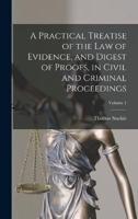 A Practical Treatise of the Law of Evidence, and Digest of Proofs, in Civil and Criminal Proceedings; Volume 1