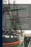 The Trials of William S. Smith, and Samuel G. Ogden. For Misdemeanours, Had in the Circuit Court of the United States for the New-York District, in July, 1806