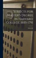 Subjects for Master's Degree in Harvard College. 1655-1791