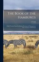 The Book of the Hamburgs; a Brief Treatise Upon the Mating, Rearing and Management of the Varieties of Hamburgs