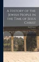 A History of the Jewish People in the Time of Jesus Christ; Being a Second and Revised Edition of a "Manual of the History of New Testament Times." Volume 2, Ser.2