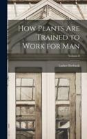 How Plants Are Trained to Work for Man; Volume 8