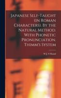 Japanese Self-Taught (In Roman Characters). By the Natural Method. With Phonetic Pronunciation. Thimm's System