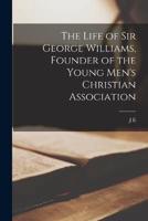 The Life of Sir George Williams, Founder of the Young Men's Christian Association