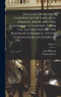 Sir John Froissart's Chronicles of England, France, Spain, and the Adjoining Countries, From the Latter Part of the Reign of Edward II. To the Coronation of Henry IV; Volume 3