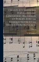 Chants Et Chansons Populaires Du Languedoc, Recueillis Et Publiés Avec La Musique Notée Et La Traduction Française; Volume 2