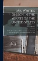 Mr. White's Speech in the Senate of the United States