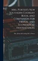 Mrs. Porter's New Southern Cookery Book, and Companion for Frugal and Economical Housekeepers;