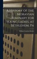 A History of the Moravian Seminary for Young Ladies, at Bethlehem, Pa