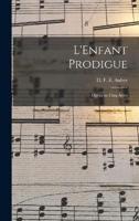 L'Enfant Prodigue; Opéra En Cinq Actes