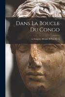 Dans La Boucle Du Congo; La Sculpture Africaine Et Son Destin