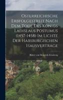 Osterreichische Erbfolgestreit Nach Dem Tode Des Konigs Ladislaus Postumus (1457-1458) Im Lichte Der Habsburgischen Hausvertrage