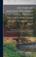 History of Ancient Westbury and Present Watertown From Its Settlement to 1907