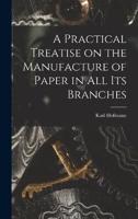 A Practical Treatise on the Manufacture of Paper in All Its Branches