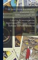 Monas Hieroglyphica Ioannis Dee, Londinensis, Ad Maximilianvm, Dei Gratia Romanorvm, Bohemiae Et Hvngariae Regem Sapientissimvm