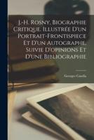 J.-H. Rosny, Biographie Critique. Illustrée D'un Portrait-Frontispiece Et D'un Autographe, Suivie D'opinions Et D'une Bibliographie