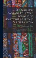 Le Bassin Du Bagrada Et La Voie Romaine De Carthage À Hippone Par Bulla Regia