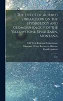 The Effect of Altered Streamflow on the Hydrology and Geomorphology of the Yellowstone River Basin, Montana