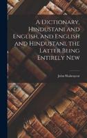 A Dictionary, Hindustani and English, and English and Hindustani, the Latter Being Entirely New