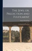 The Jews; or, Prediction and Fulfilment