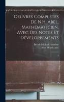 Oeuvres Complètes De N.H. Abel, Mathématicien, Avec Des Notes Et Développements