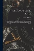 Textile Soaps and Oils; a Handbook on the Preparation, Properties, and Analysis of the Soaps and Oils Used in Textile Manufacturing, Dyeing, and Printing