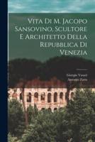 Vita Di M. Jacopo Sansovino, Scultore E Architetto Della Repubblica Di Venezia