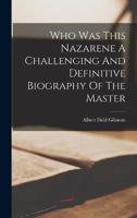 Who Was This Nazarene A Challenging And Definitive Biography Of The Master