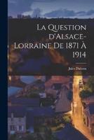 La Question D'Alsace-Lorraine De 1871 À 1914