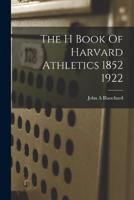 The H Book Of Harvard Athletics 1852 1922