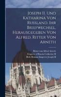 Joseph II. Und Katharina Von Russland. Ihr Briefwechsel, Herausgegeben Von Alfred, Ritter Von Arneth