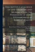 Descriptive Catalogue of the Charters and Muniments in the Possession of Lord Fitzhardinge at Berkeley Castle