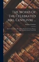 The Works Of The Celebrated Mrs. Centlivre ...
