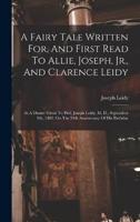 A Fairy Tale Written For, And First Read To Allie, Joseph, Jr., And Clarence Leidy