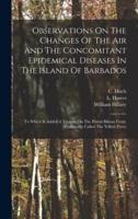 Observations On The Changes Of The Air And The Concomitant Epidemical Diseases In The Island Of Barbados