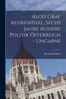 Alois Graf Aehrenthal, Sechs Jahre Äußere Politik Österreich - Ungarns