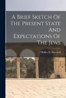 A Brief Sketch Of The Present State And Expectations Of The Jews