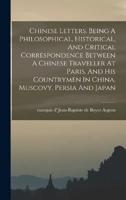 Chinese Letters. Being A Philosophical, Historical, And Critical Correspondence Between A Chinese Traveller At Paris, And His Countrymen In China, Muscovy, Persia And Japan