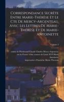 Correspondance Secrète Entre Marie-Thérèse Et Le Cte De Mercy-Argenteau. Avec Les Lettres De Marie-Thérèse Et De Marie-Antoinette; Volume 3