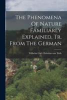 The Phenomena Of Nature Familiarly Explained, Tr. From The German