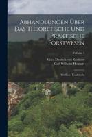Abhandlungen Über Das Theoretische Und Praktische Forstwesen