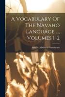 A Vocabulary Of The Navaho Language ..., Volumes 1-2