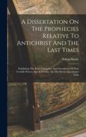 A Dissertation On The Prophecies Relative To Antichrist And The Last Times
