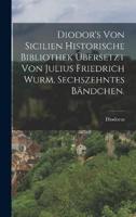 Diodor's Von Sicilien Historische Bibliothek Übersetzt Von Julius Friedrich Wurm, Sechszehntes Bändchen.