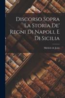 Discorso Sopra La Storia De' Regni Di Napoli, E Di Sicilia