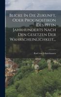 Blicke In Die Zukunft, Oder Prognostikon Des 19Ten Jahrhunderts Nach Den Gesetzen Der Wahrscheinlichkeit...