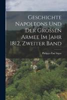 Geschichte Napoleons Und Der Grossen Armee Im Jahr 1812, Zweiter Band