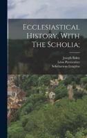 Ecclesiastical History, With The Scholia;